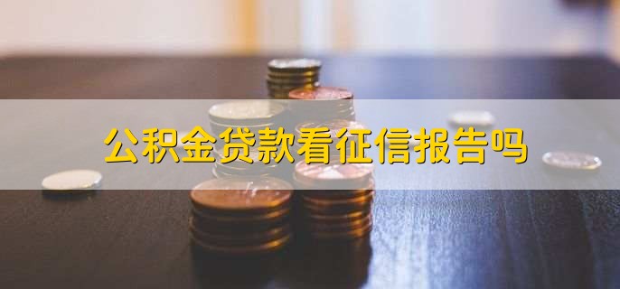 公积金贷款看征信报告吗？公积金贷款的流程是什么？