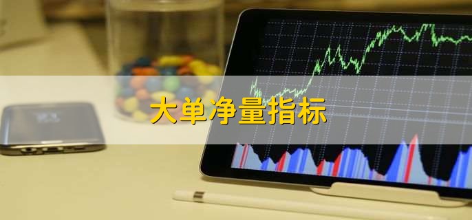 股票大单净量指标怎么看？大单流入股价不涨原因分析