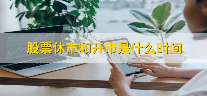 股票休市和开市是什么时间,有以下四种情况